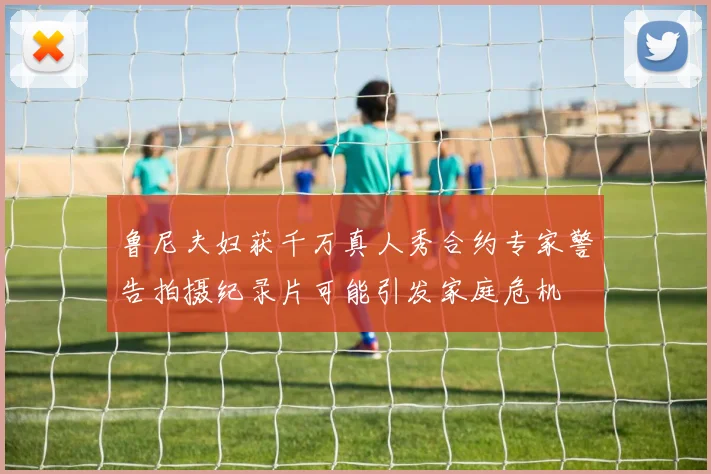鲁尼夫妇获千万真人秀合约专家警告拍摄纪录片可能引发家庭危机